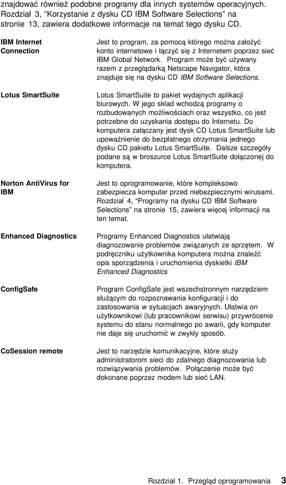 Internetem poprzez sieć IBM Global Network. Program może być używany razem z przeglądarką Netscape Navigator, która znajduje się na dysku CD IBM Software Selections.