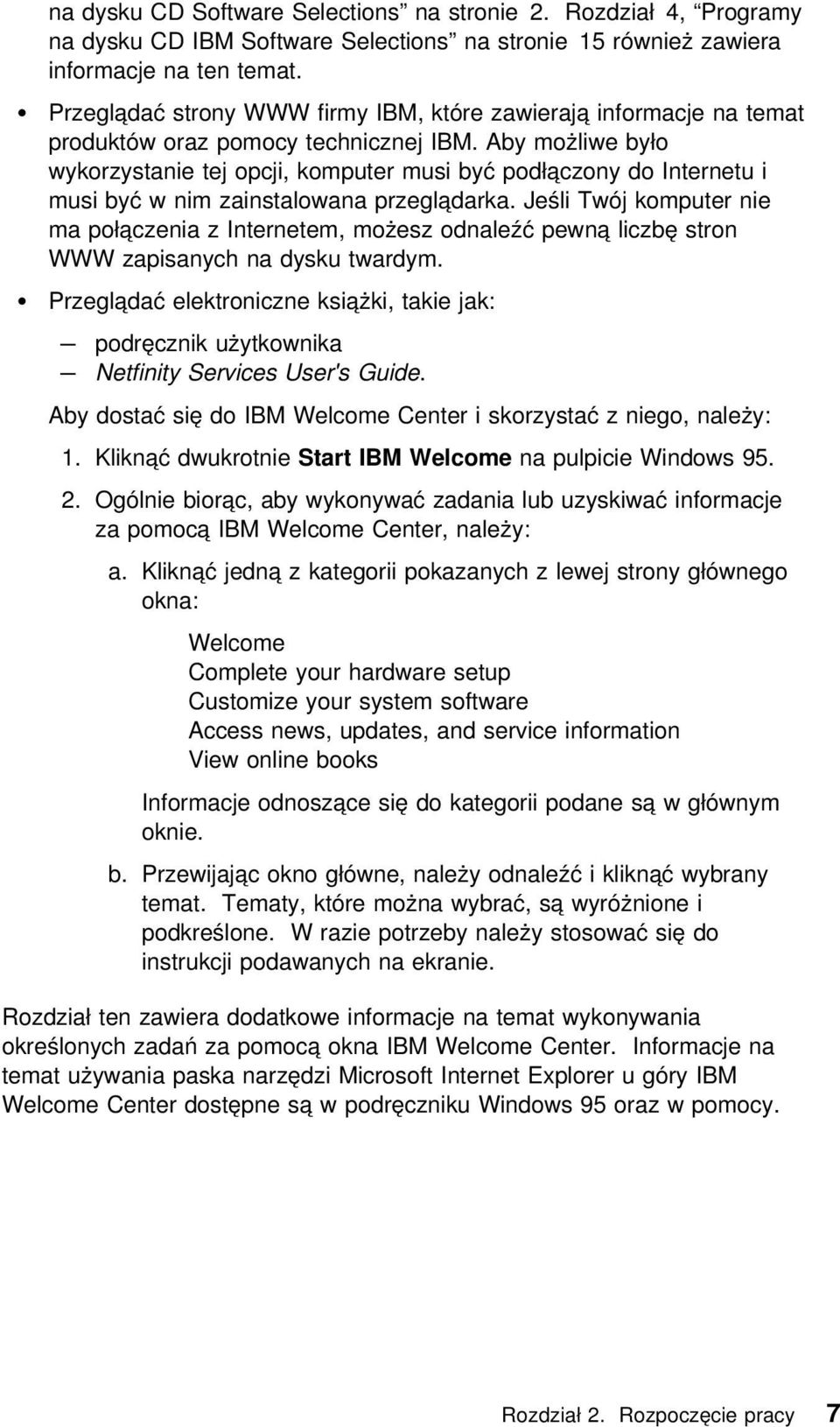 Aby możliwe było wykorzystanie tej opcji, komputer musi być podłączony do Internetu i musi być w nim zainstalowana przeglądarka.