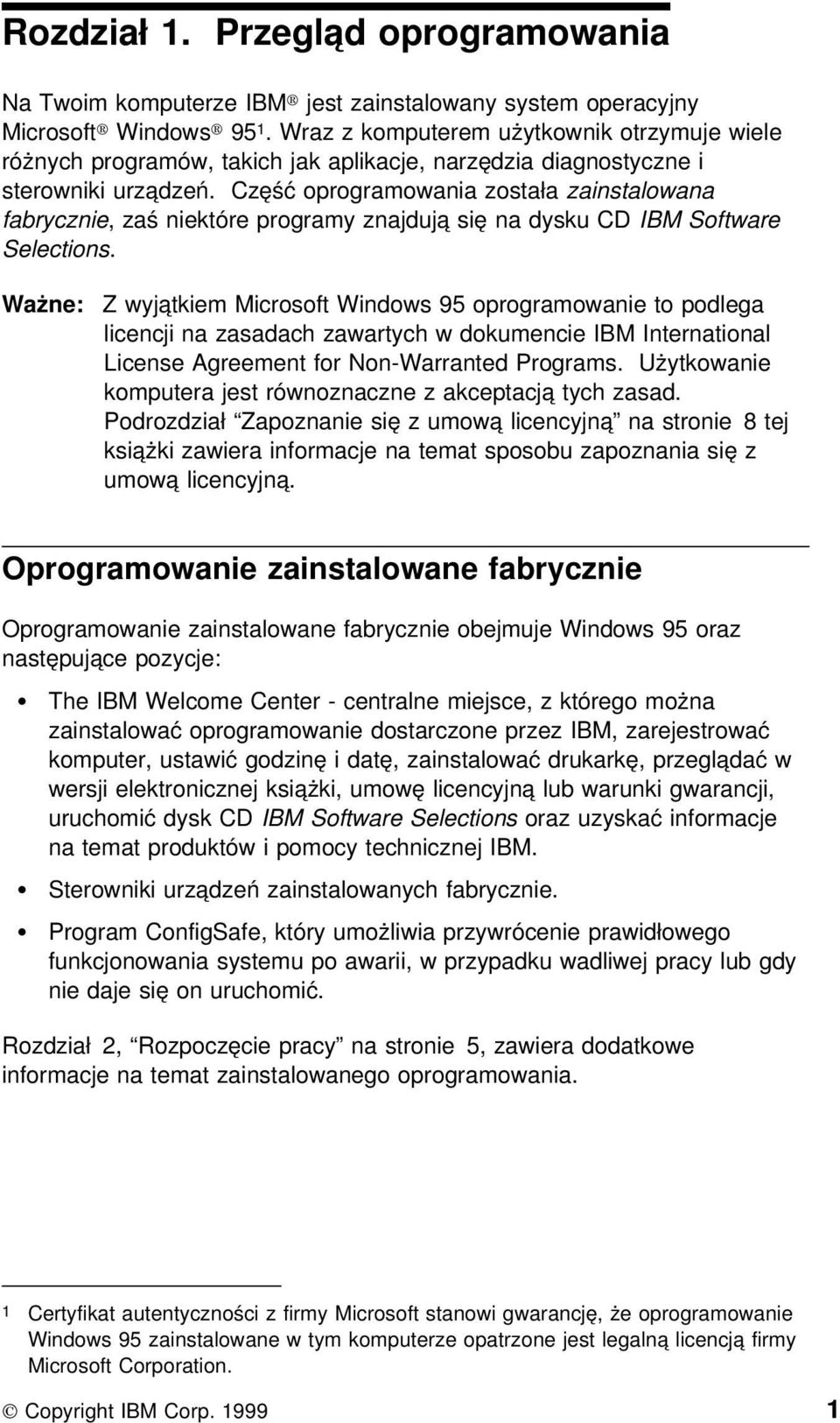 Część oprogramowania została zainstalowana fabrycznie, zaś niektóre programy znajdują się na dysku CD IBM Software Selections.