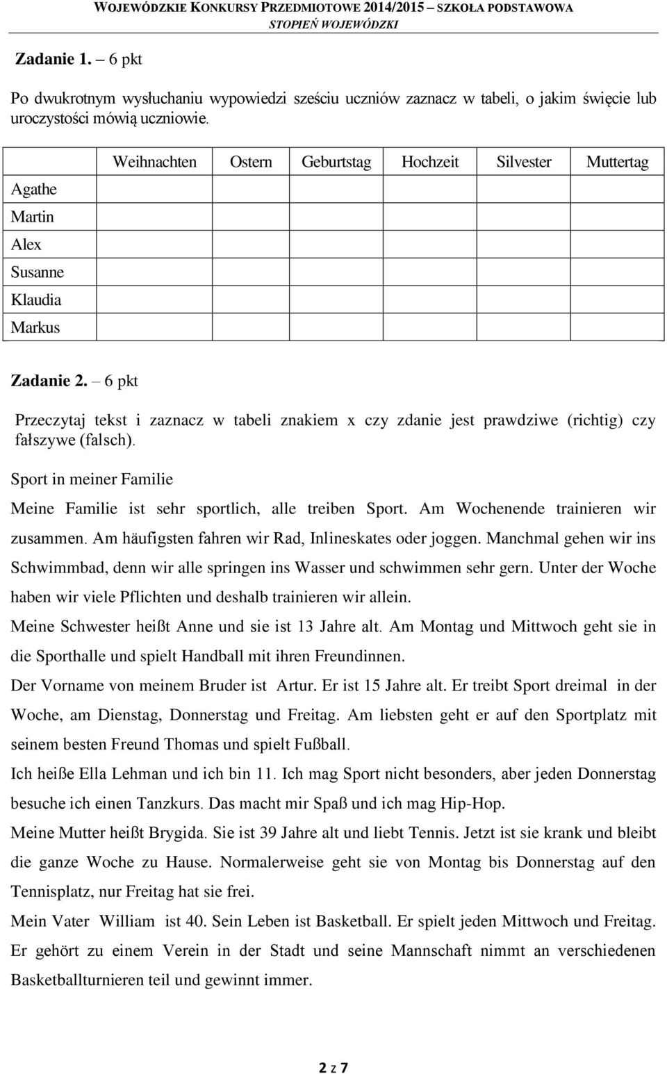 6 pkt Przeczytaj tekst i zaznacz w tabeli znakiem x czy zdanie jest prawdziwe (richtig) czy fałszywe (falsch). Sport in meiner Familie Meine Familie ist sehr sportlich, alle treiben Sport.