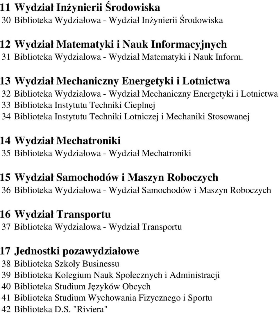 Lotniczej i Mechaniki Stosowanej 14 Wydział Mechatroniki 35 Biblioteka Wydziałowa - Wydział Mechatroniki 15 Wydział Samochodów i Maszyn Roboczych 36 Biblioteka Wydziałowa - Wydział Samochodów i