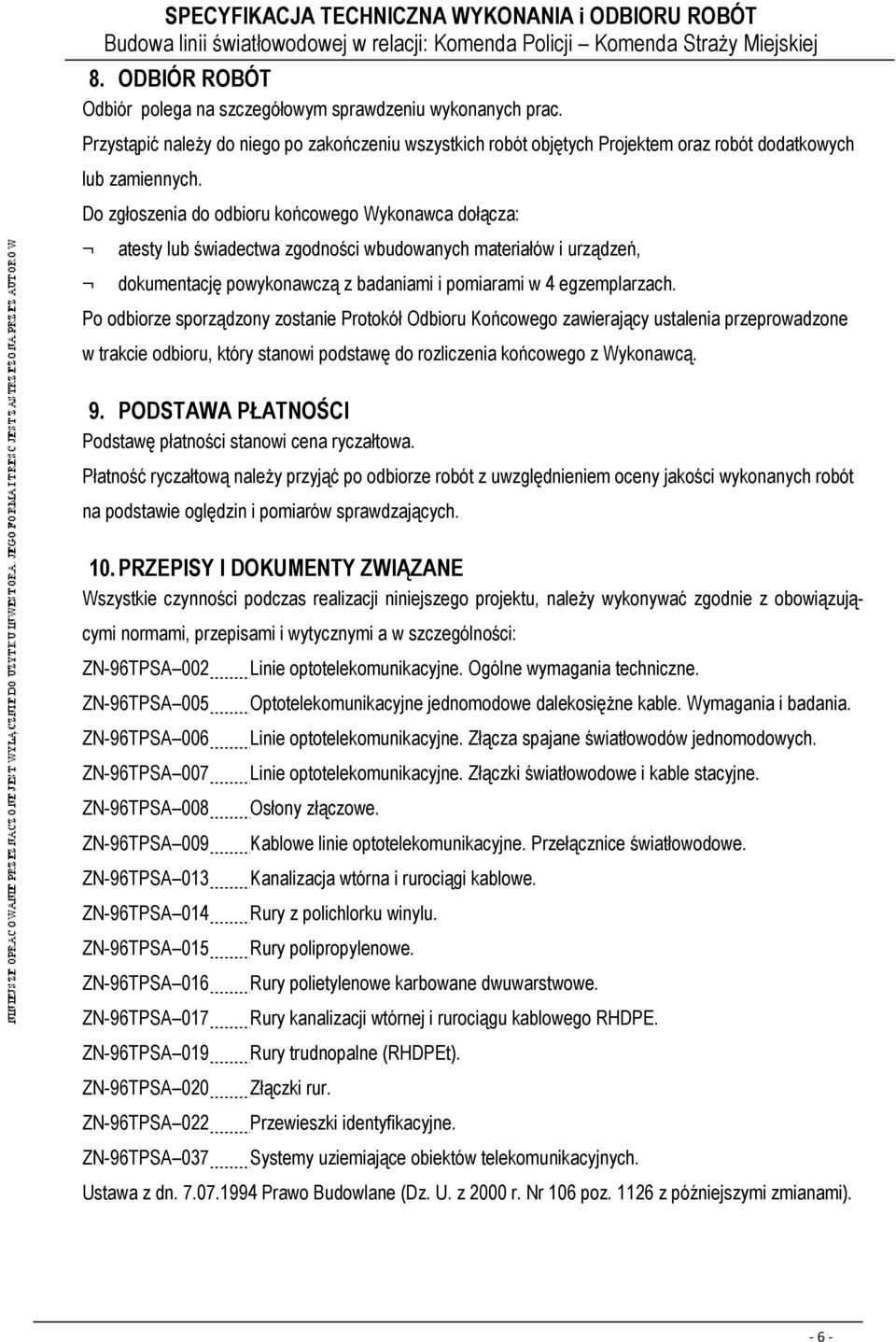 Po odbiorze sporządzony zostanie Protokół Odbioru Końcowego zawierający ustalenia przeprowadzone w trakcie odbioru, który stanowi podstawę do rozliczenia końcowego z Wykonawcą. 9.