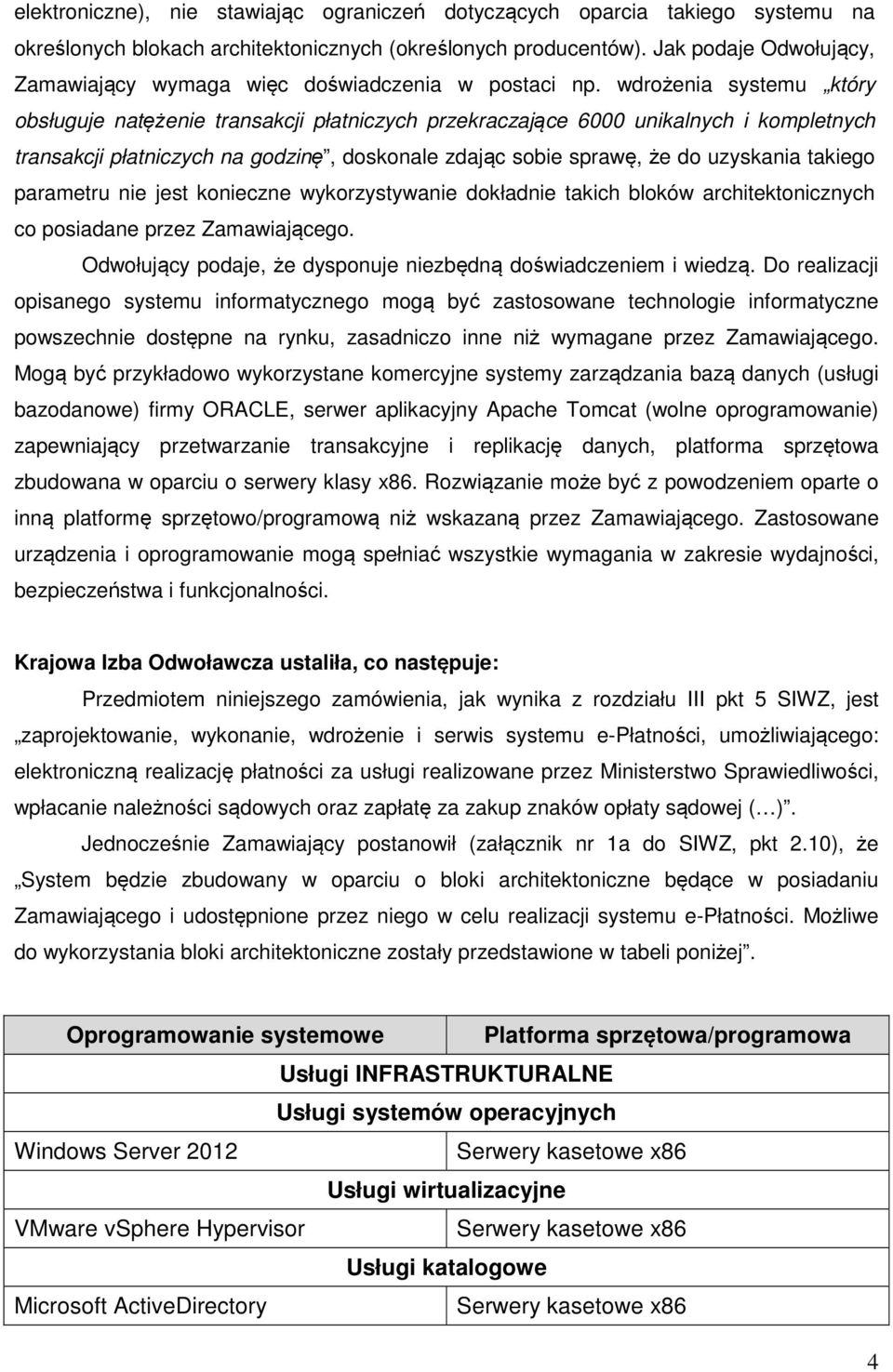 wdrożenia systemu który obsługuje natężenie transakcji płatniczych przekraczające 6000 unikalnych i kompletnych transakcji płatniczych na godzinę, doskonale zdając sobie sprawę, że do uzyskania