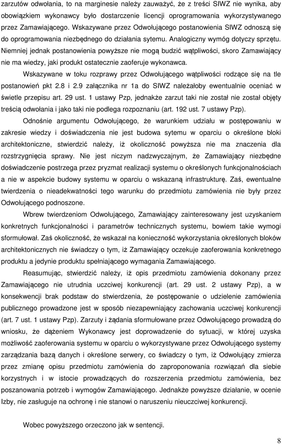 Niemniej jednak postanowienia powyższe nie mogą budzić wątpliwości, skoro Zamawiający nie ma wiedzy, jaki produkt ostatecznie zaoferuje wykonawca.