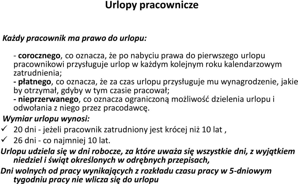 urlopu i odwołania z niego przez pracodawcę. Wymiar urlopu wynosi: 20 dni - jeżeli pracownik zatrudniony jest krócej niż 10 lat, 26 dni - co najmniej 10 lat.