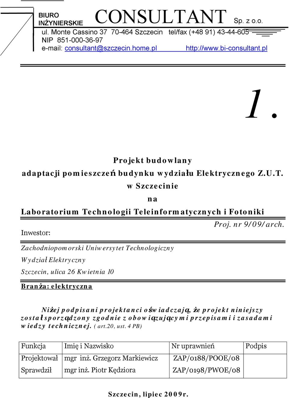 Inwestor: Zachodniopomorski Uniwersytet echnologiczny Szczecin, ulica 26 Kwietnia 10 Branża: elektryczna Niżej podpisani projektanci oświadczają, że projekt niniejszy został sporządzony zgodnie z