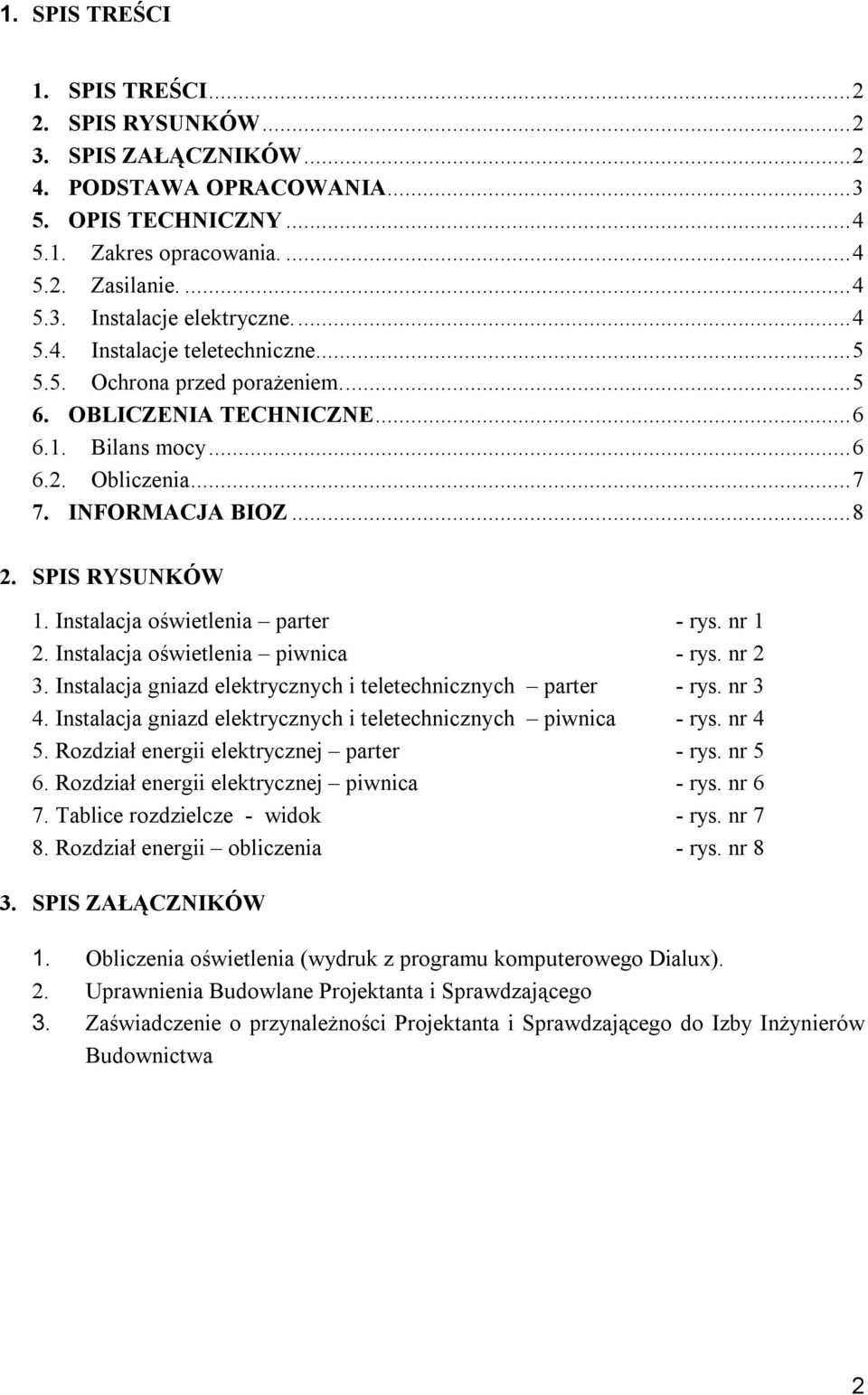 Instalacja oświetlenia parter - rys. nr 1 2. Instalacja oświetlenia piwnica - rys. nr 2 3. Instalacja gniazd elektrycznych i teletechnicznych parter - rys. nr 3 4.