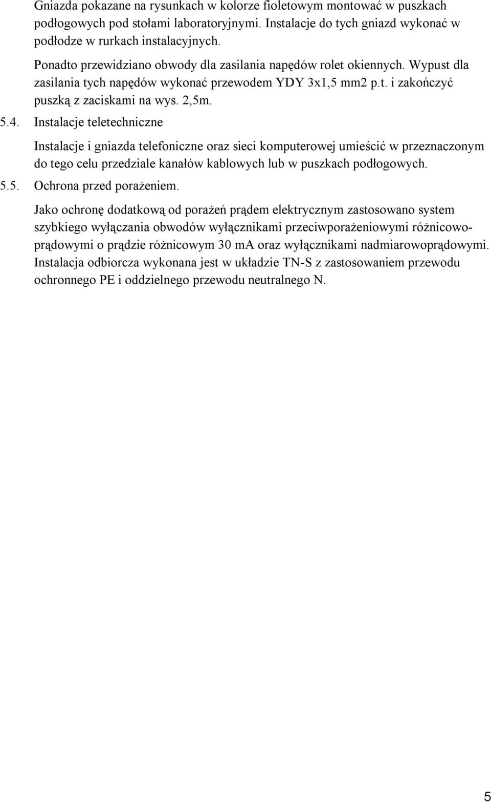 Instalacje teletechniczne Instalacje i gniazda telefoniczne oraz sieci komputerowej umieścić w przeznaczonym do tego celu przedziale kanałów kablowych lub w puszkach podłogowych. 5.