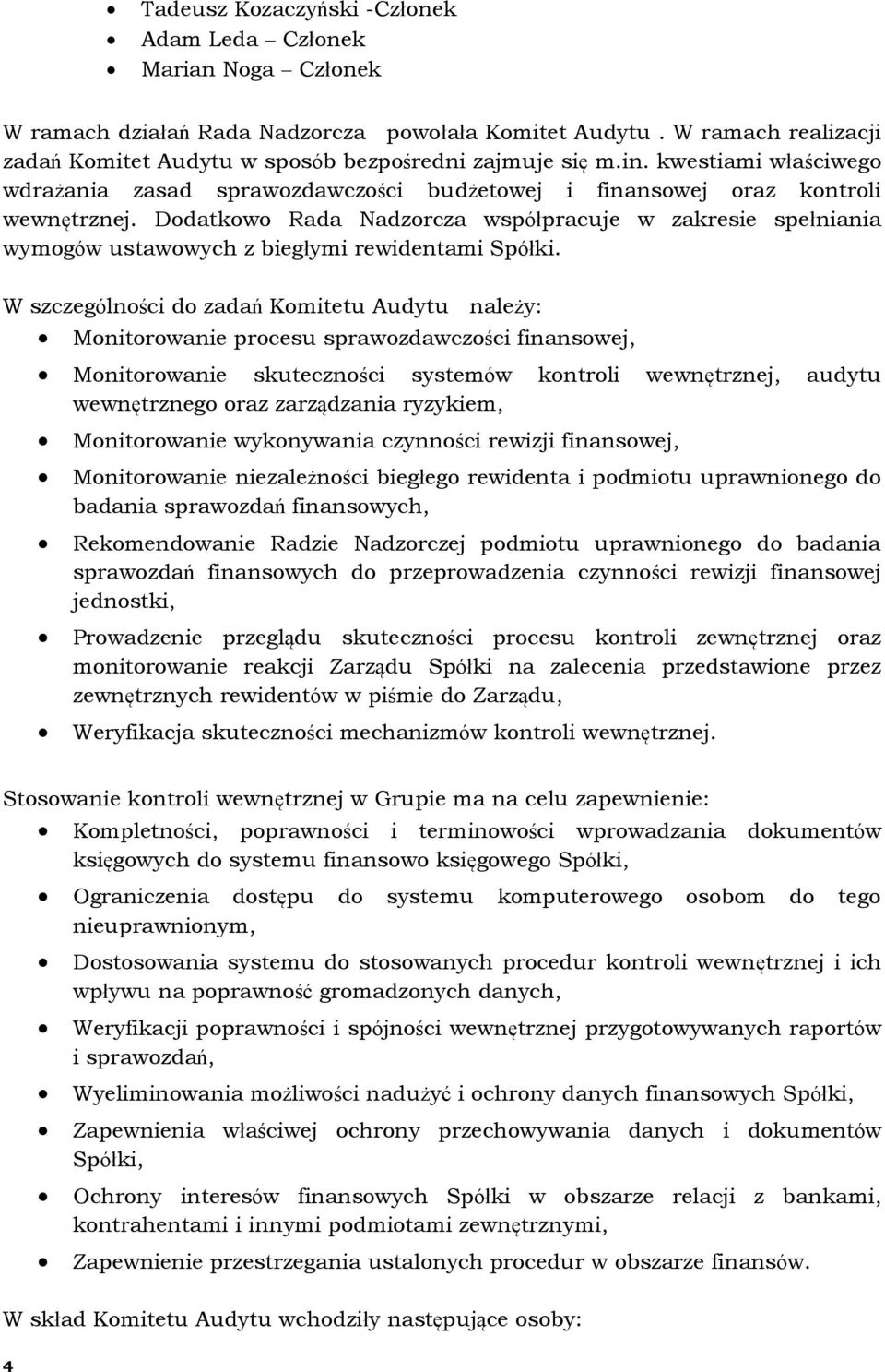 Dodatkowo Rada Nadzorcza współpracuje w zakresie spełniania wymogów ustawowych z biegłymi rewidentami Spółki.