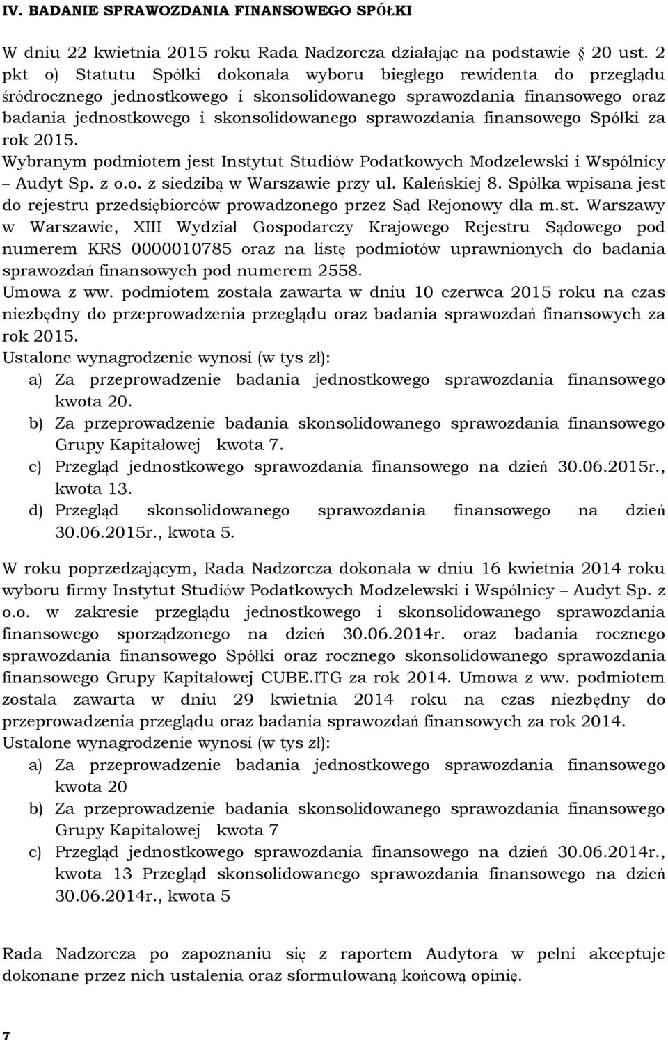 sprawozdania finansowego Spółki za rok 2015. Wybranym podmiotem jest Instytut Studiów Podatkowych Modzelewski i Wspólnicy Audyt Sp. z o.o. z siedzibą w Warszawie przy ul. Kaleńskiej 8.