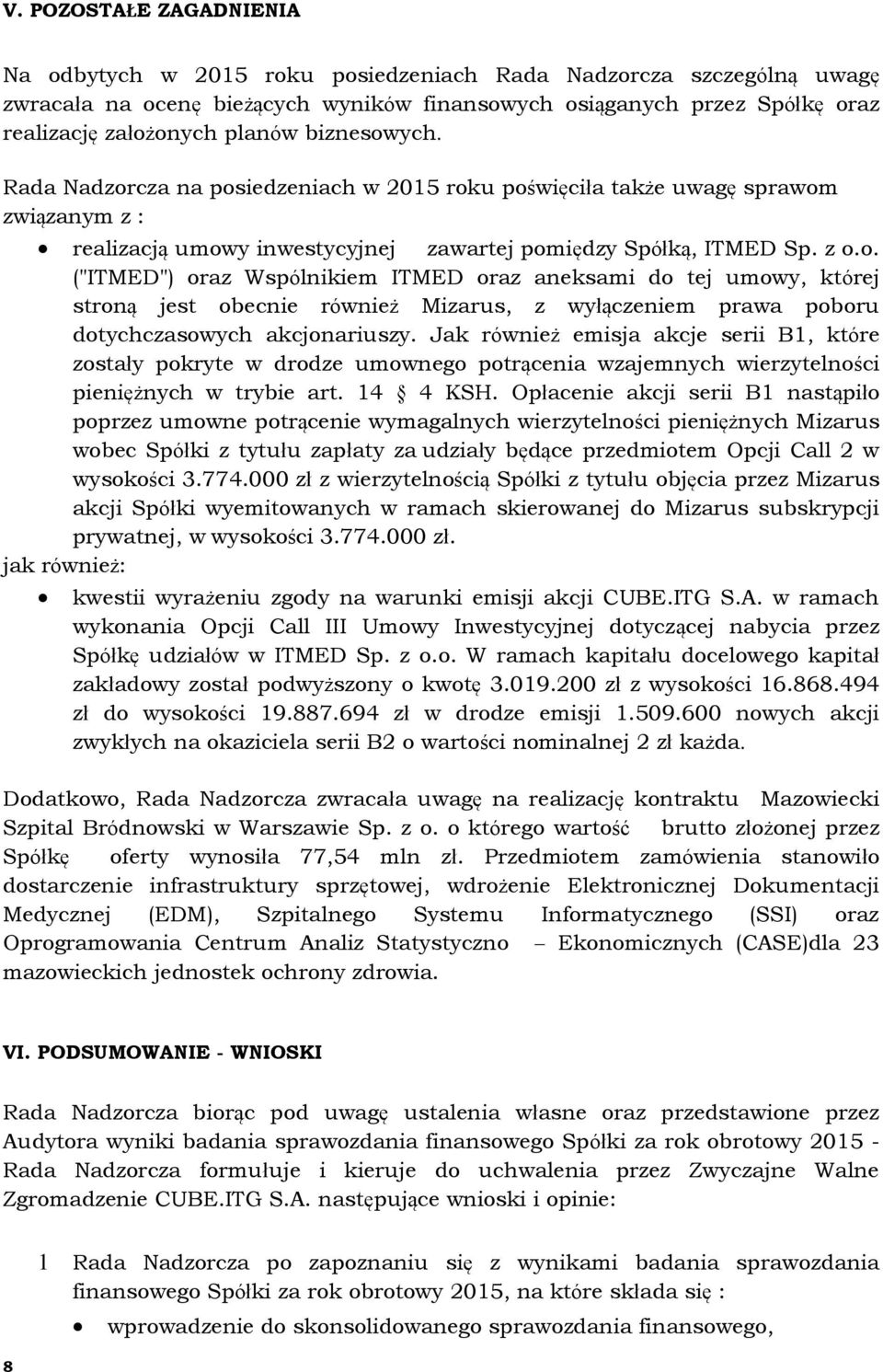 Jak również emisja akcje serii B1, które zostały pokryte w drodze umownego potrącenia wzajemnych wierzytelności pieniężnych w trybie art. 14 4 KSH.