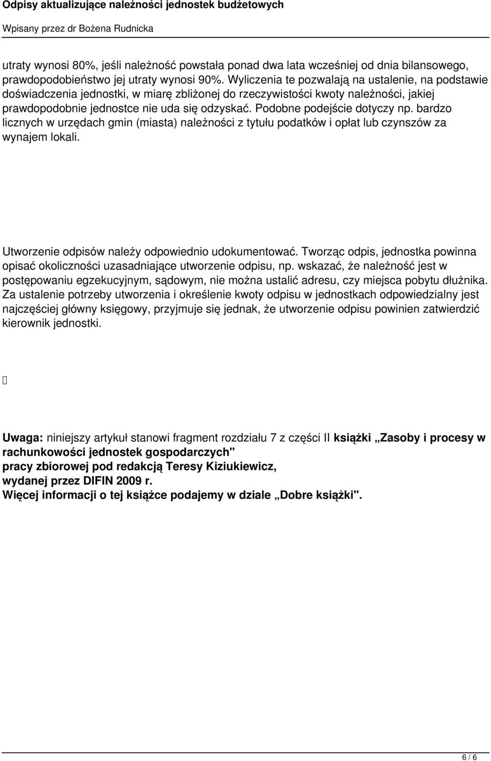 Podobne podejście dotyczy np. bardzo licznych w urzędach gmin (miasta) należności z tytułu podatków i opłat lub czynszów za wynajem lokali. Utworzenie odpisów należy odpowiednio udokumentować.