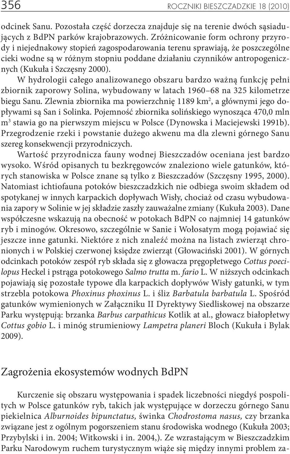 Szczęsny 2000). W hydrologii całego analizowanego obszaru bardzo ważną funkcję pełni zbiornik zaporowy Solina, wybudowany w latach 1960 68 na 325 kilometrze biegu Sanu.