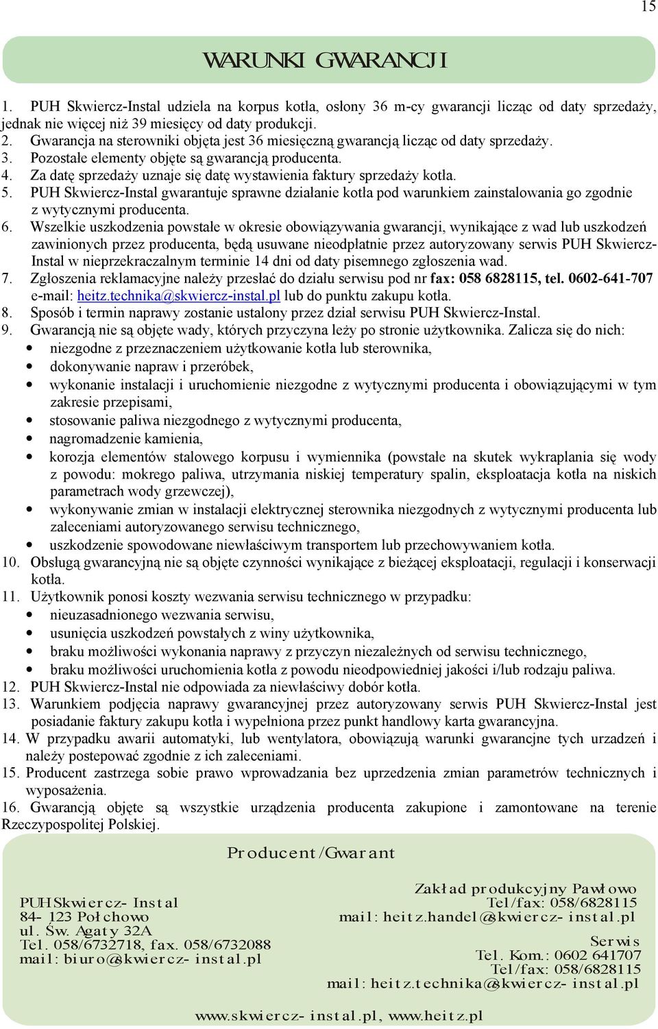 Za datę sprzedaŝy uznaje się datę wystawienia faktury sprzedaŝy kotła. 5. PUH Skwiercz-Instal gwarantuje sprawne działanie kotła pod warunkiem zainstalowania go zgodnie z wytycznymi producenta. 6.