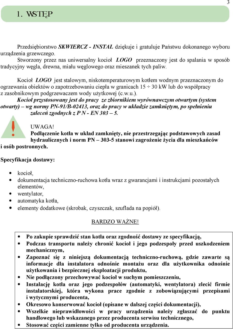 Kocioł LOGO jest stalowym, niskotemperaturowym kotłem wodnym przeznaczonym do ogrzewania obiektów o zapotrzebowaniu ciepła w granicach 15 30 kw lub do współpracy z zasobnikowym podgrzewaczem wody