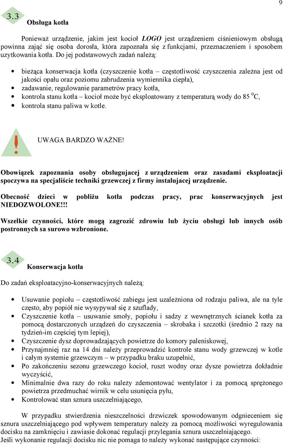 Do jej podstawowych zadań naleŝą: bieŝąca konserwacja kotła (czyszczenie kotła częstotliwość czyszczenia zaleŝna jest od jakości opału oraz poziomu zabrudzenia wymiennika ciepła), zadawanie,