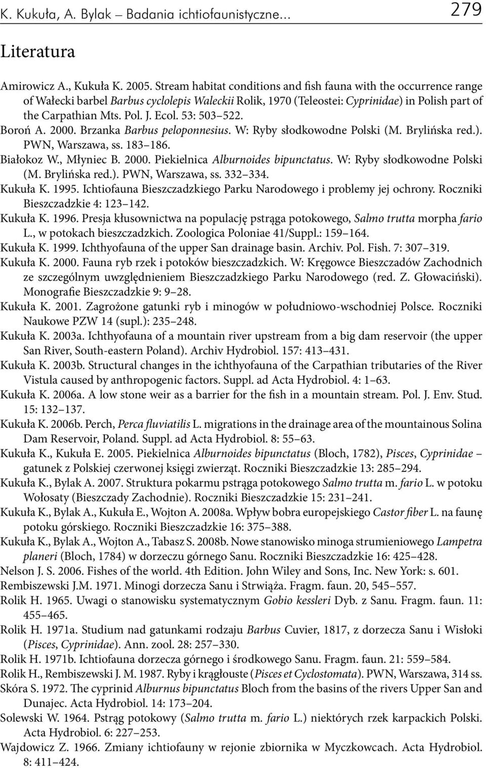 53: 503 522. Boroń A. 2000. Brzanka Barbus peloponnesius. W: Ryby słodkowodne Polski (M. Brylińska red.). PWN, Warszawa, ss. 183 186. Białokoz W., Młyniec B. 2000. Piekielnica Alburnoides bipunctatus.