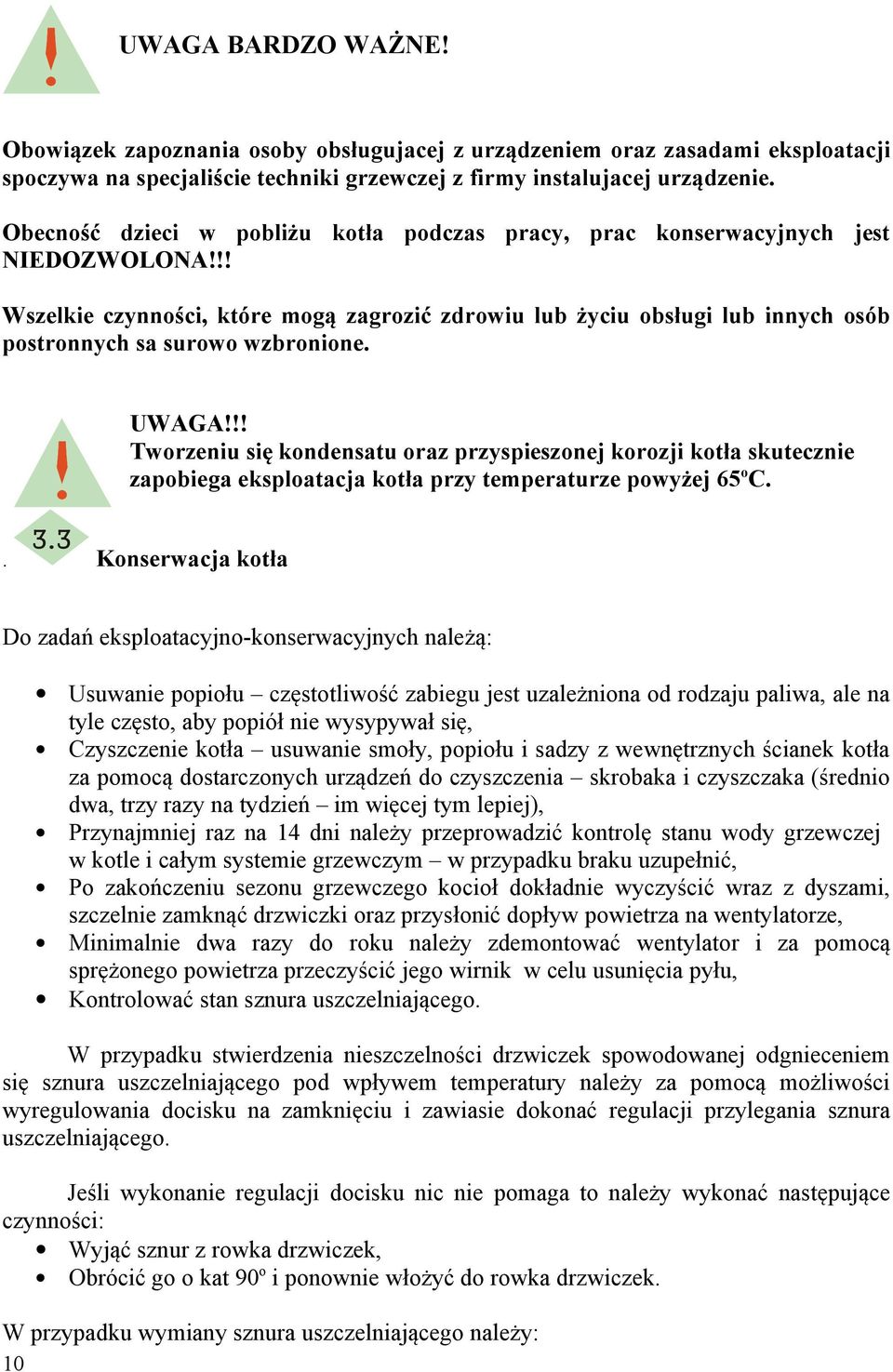 !! Wszelkie czynności, które mogą zagrozić zdrowiu lub życiu obsługi lub innych osób postronnych sa surowo wzbronione. UWAGA!