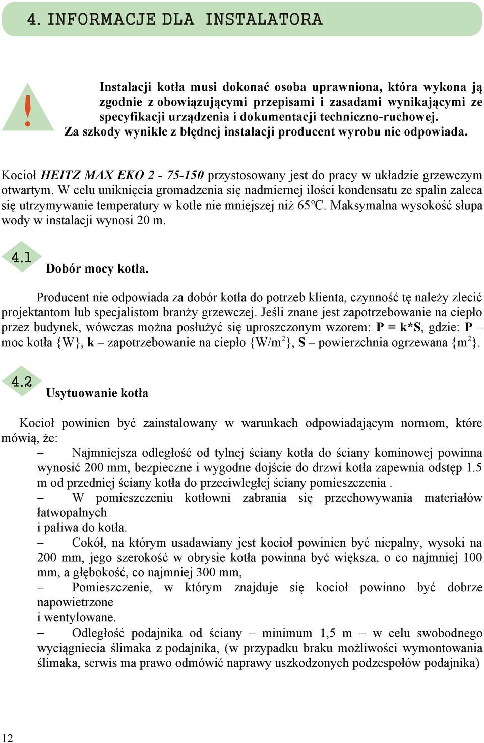 W celu uniknięcia gromadzenia się nadmiernej ilości kondensatu ze spalin zaleca się utrzymywanie temperatury w kotle nie mniejszej niż 65 o C. Maksymalna wysokość słupa wody w instalacji wynosi 20 m.