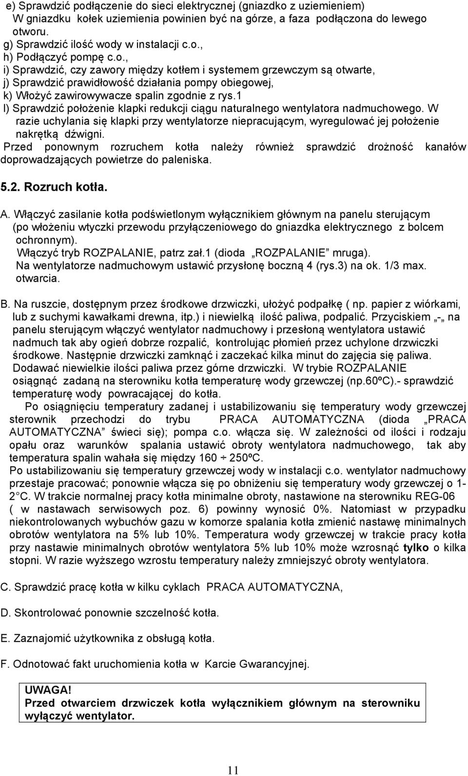 1 l) Sprawdzić położenie klapki redukcji ciągu naturalnego wentylatora nadmuchowego. W razie uchylania się klapki przy wentylatorze niepracującym, wyregulować jej położenie nakrętką dźwigni.