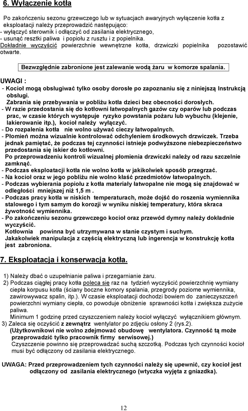 Bezwzględnie zabronione jest zalewanie wodą żaru w komorze spalania. UWAGI : - Kocioł mogą obsługiwać tylko osoby dorosłe po zapoznaniu się z niniejszą Instrukcją obsługi.