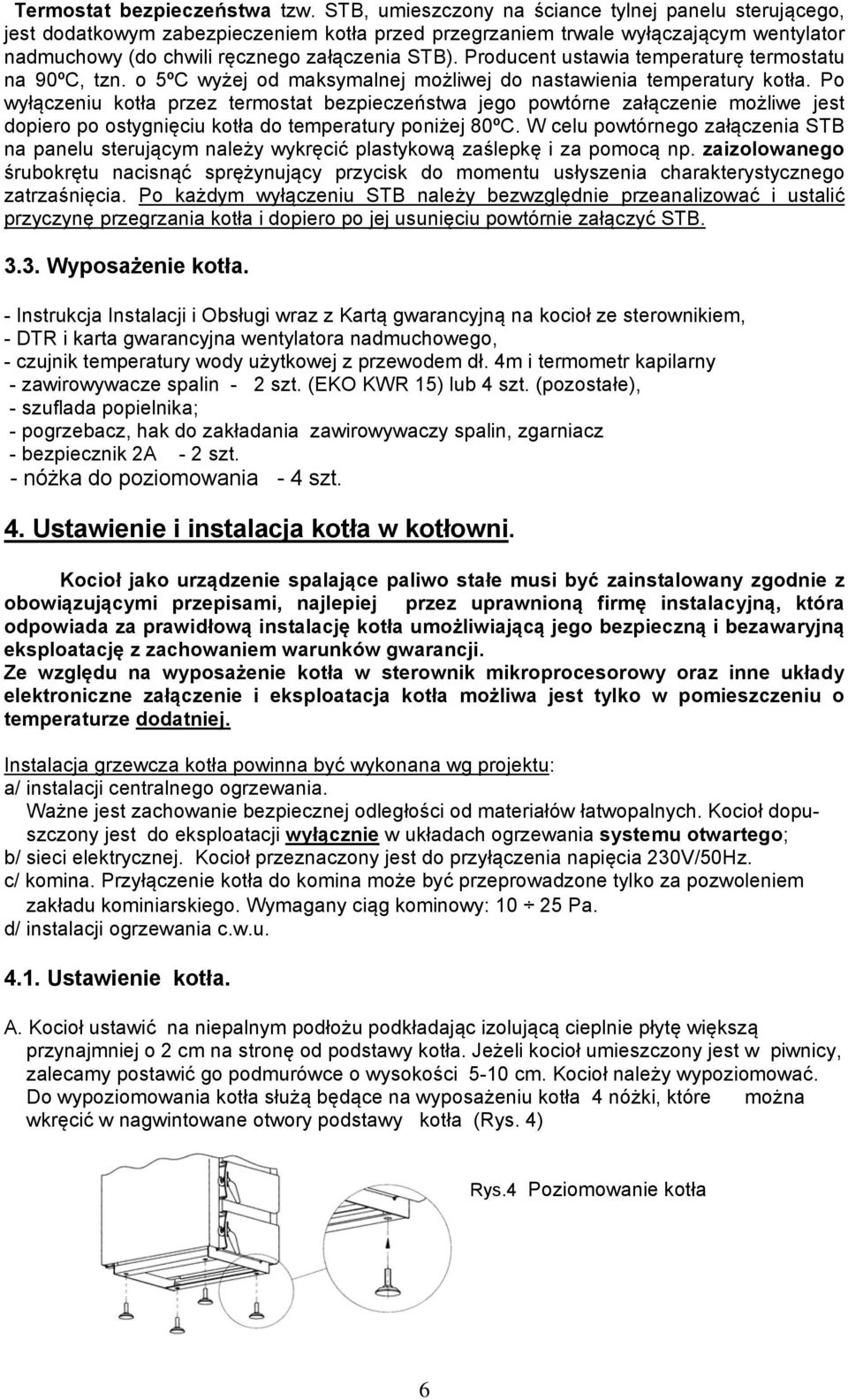 Producent ustawia temperaturę termostatu na 90ºC, tzn. o 5ºC wyżej od maksymalnej możliwej do nastawienia temperatury kotła.