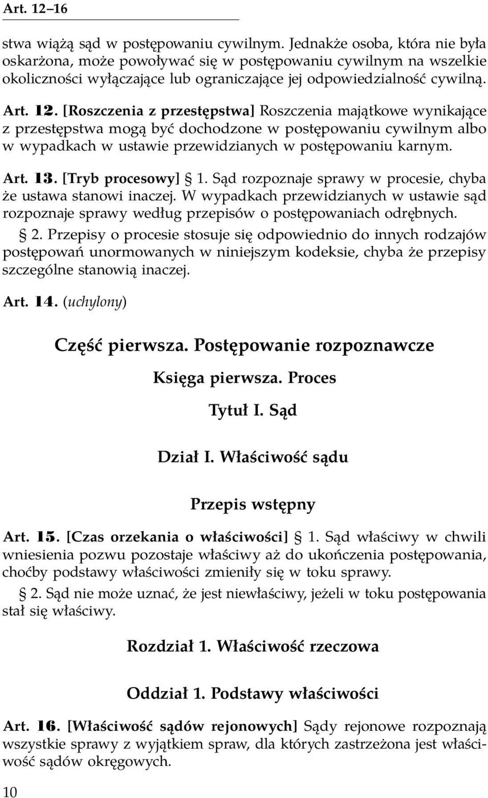 [Roszczenia z przestępstwa] Roszczenia majątkowe wynikające z przestępstwa mogą być dochodzone w postępowaniu cywilnym albo w wypadkach w ustawie przewidzianych w postępowaniu karnym. Art. 13.