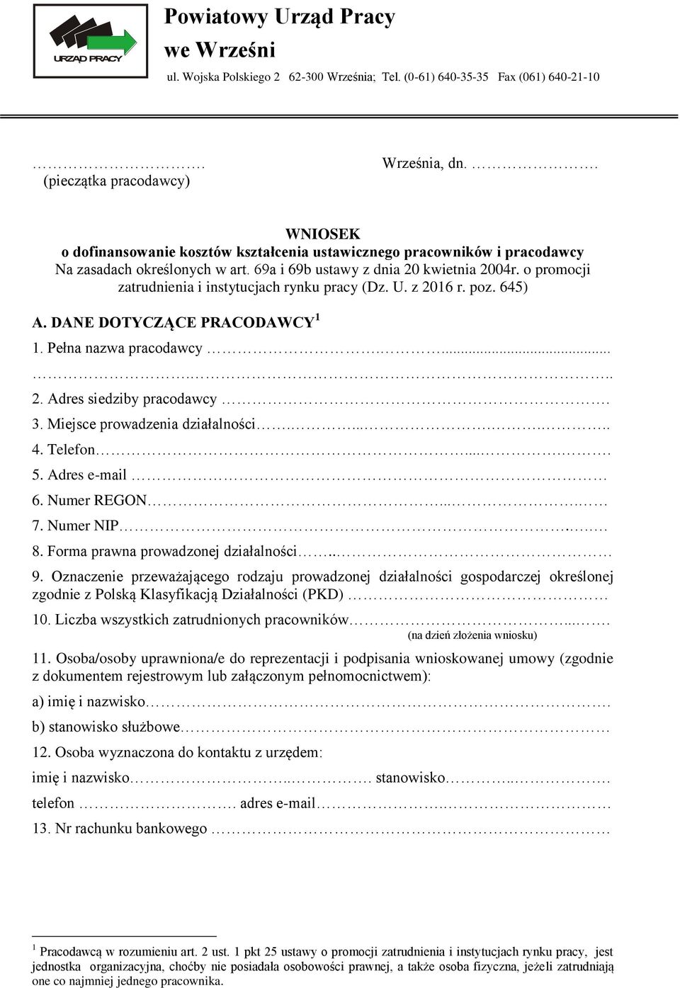 o promocji zatrudnienia i instytucjach rynku pracy (Dz. U. z 2016 r. poz. 645) A. DANE DOTYCZĄCE PRACODAWCY 1 1. Pełna nazwa pracodawcy....... 2. Adres siedziby pracodawcy. 3.