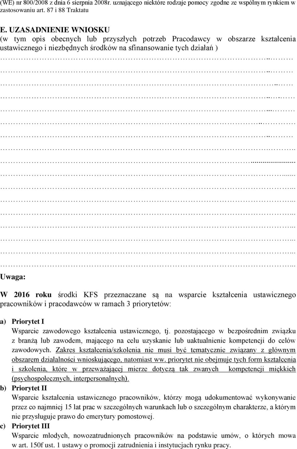 ................... Uwaga: W 2016 roku środki KFS przeznaczane są na wsparcie kształcenia ustawicznego pracowników i pracodawców w ramach 3 priorytetów: a) Priorytet I Wsparcie zawodowego kształcenia ustawicznego, tj.