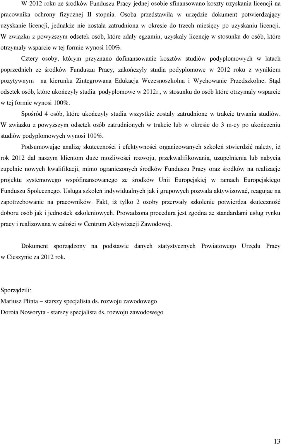 W związku z powyższym odsetek osób, które zdały egzamin, uzyskały licencję w stosunku do osób, które otrzymały wsparcie w tej formie wynosi 100%.