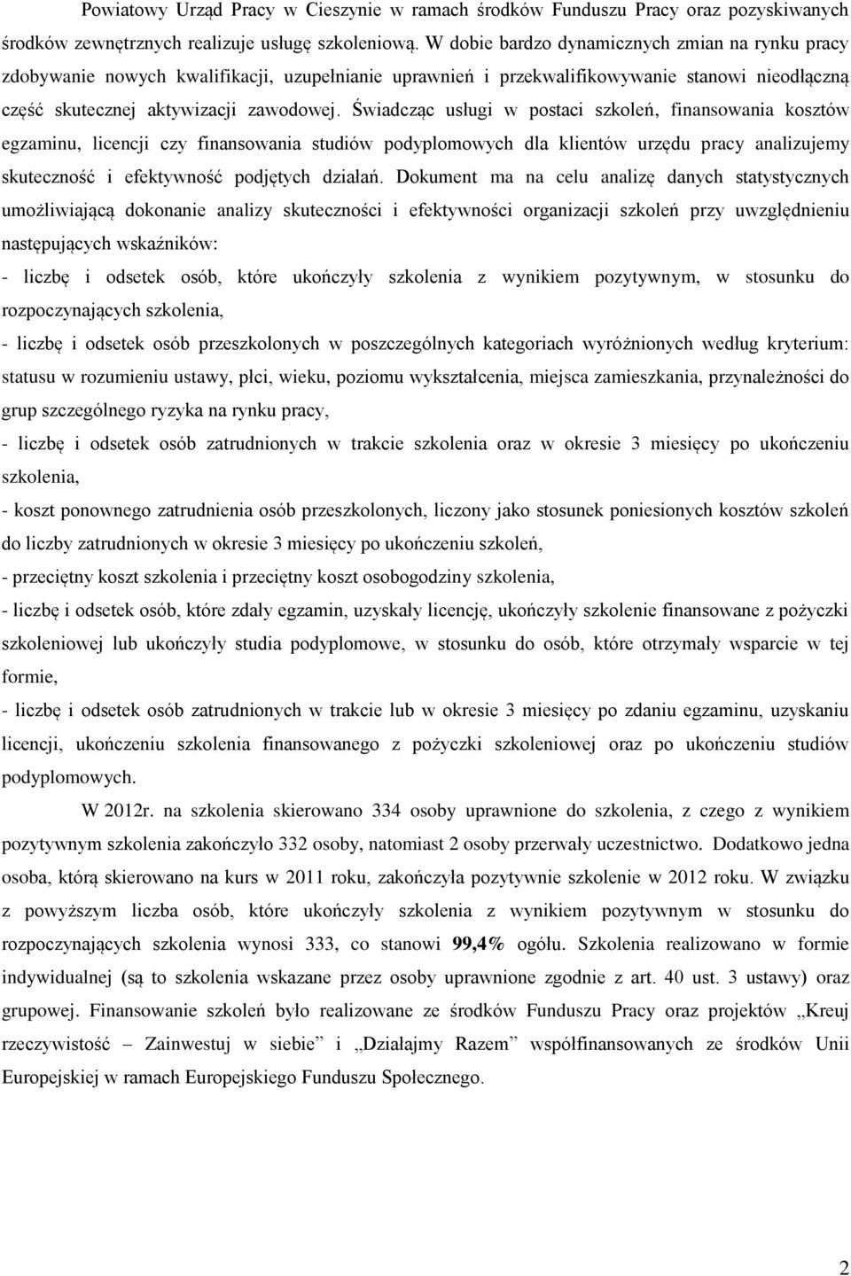 Świadcząc usługi w postaci szkoleń, finansowania kosztów egzaminu, licencji czy finansowania studiów podyplomowych dla klientów urzędu pracy analizujemy skuteczność i efektywność podjętych działań.