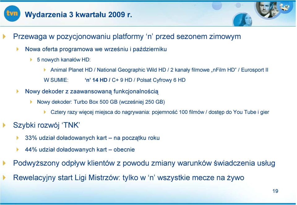 2 kanały filmowe nfilm HD / Eurosport II W SUMIE: n 14 HD / C+ 9 HD / Polsat Cyfrowy 6 HD Nowy dekoder z zaawansowaną funkcjonalnością Nowy dekoder: Turbo Box 5 GB (wcześniej 25