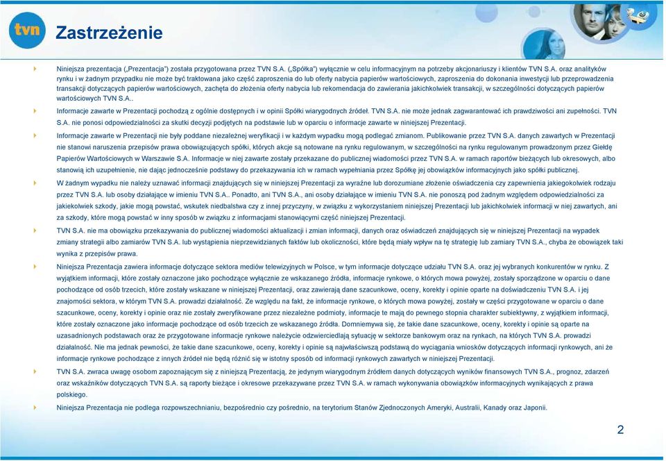 oraz analityków rynku i w Ŝadnym przypadku nie moŝe być traktowana jako część zaproszenia do lub oferty nabycia papierów wartościowych, zaproszenia do dokonania inwestycji lub przeprowadzenia