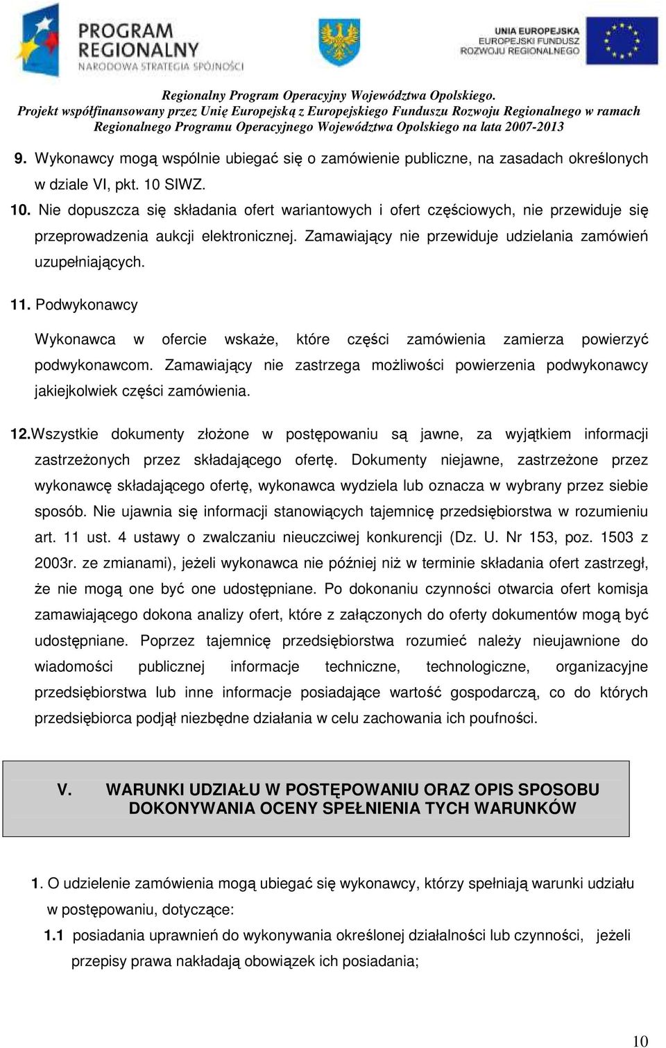 11. Podwykonawcy Wykonawca w ofercie wskaŝe, które części zamówienia zamierza powierzyć podwykonawcom. Zamawiający nie zastrzega moŝliwości powierzenia podwykonawcy jakiejkolwiek części zamówienia.