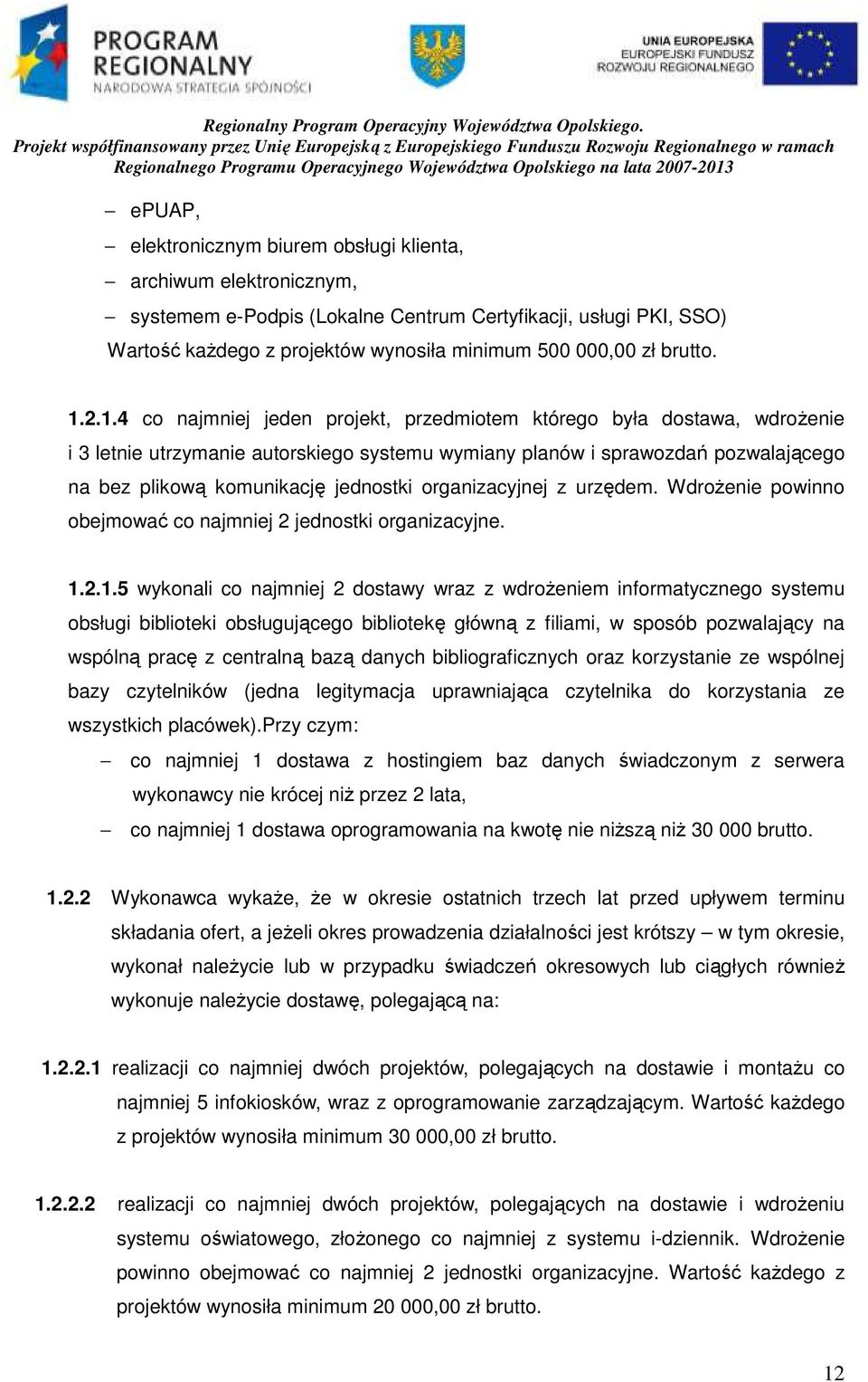 2.1.4 co najmniej jeden projekt, przedmiotem którego była dostawa, wdroŝenie i 3 letnie utrzymanie autorskiego systemu wymiany planów i sprawozdań pozwalającego na bez plikową komunikację jednostki