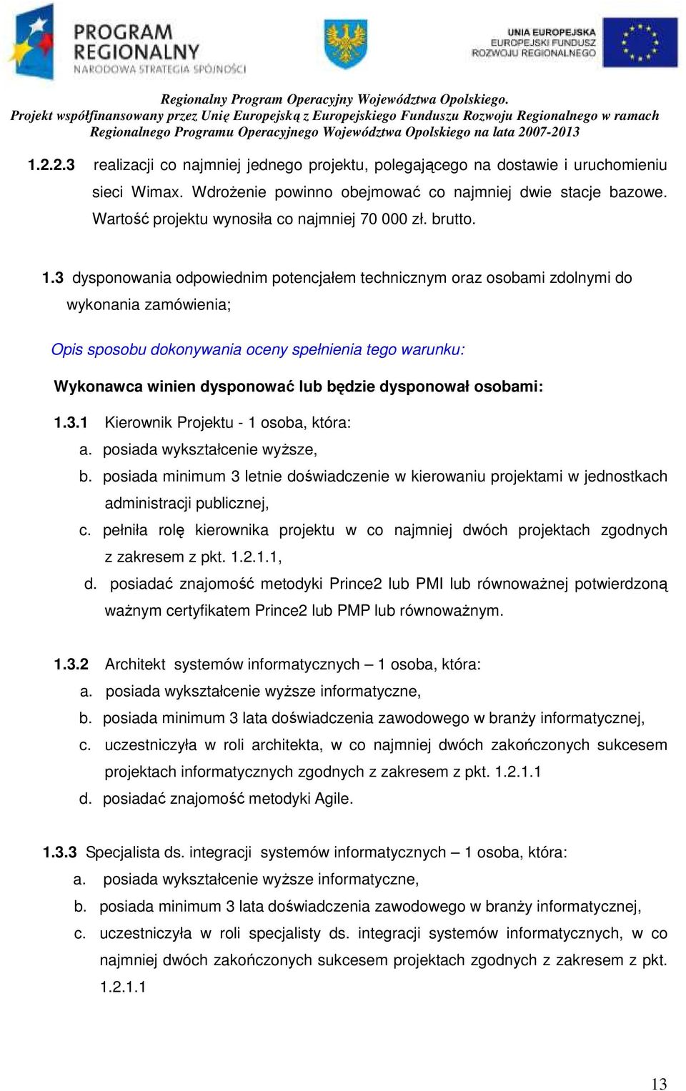 3 dysponowania odpowiednim potencjałem technicznym oraz osobami zdolnymi do wykonania zamówienia; Opis sposobu dokonywania oceny spełnienia tego warunku: Wykonawca winien dysponować lub będzie