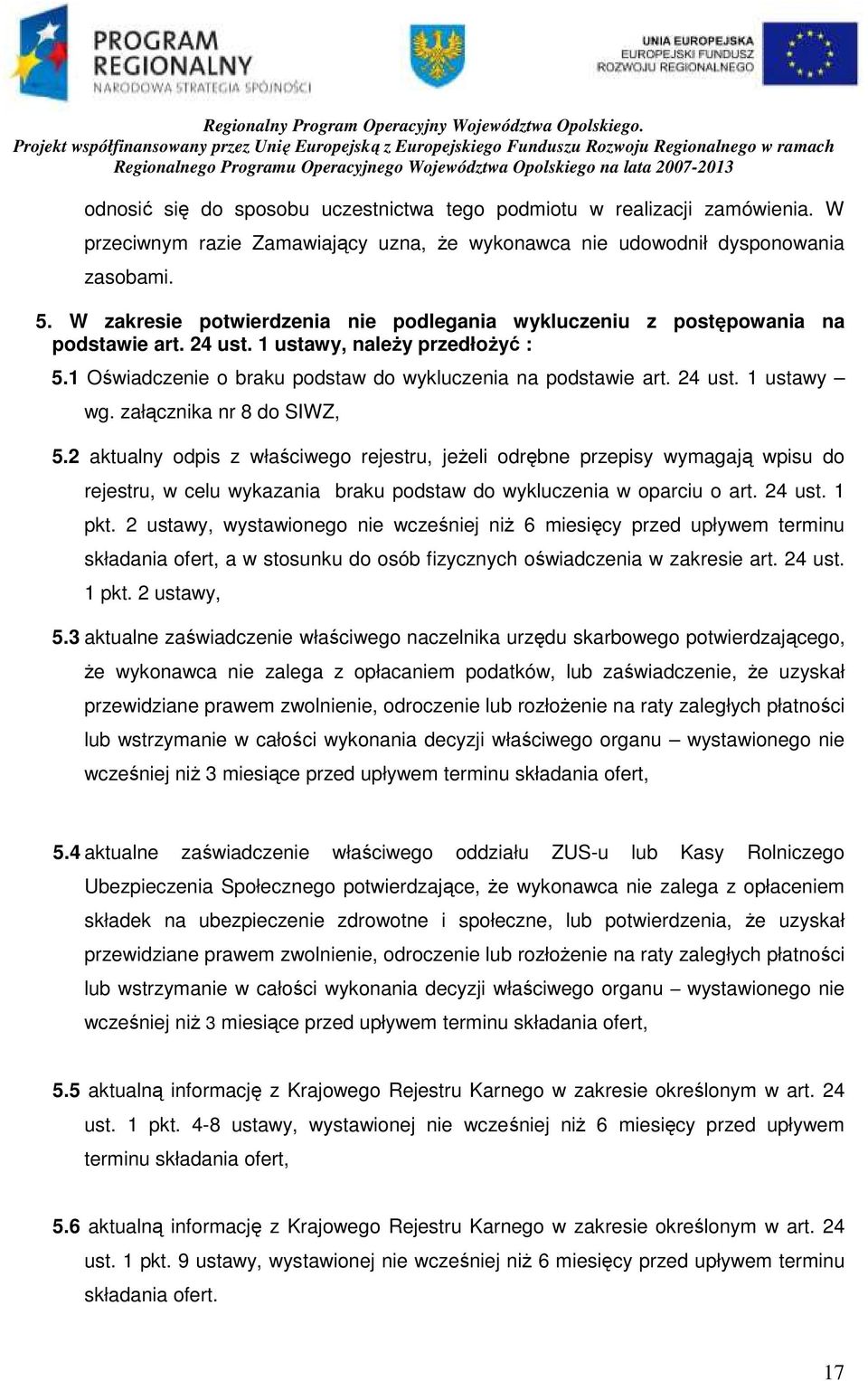 załącznika nr 8 do SIWZ, 5.2 aktualny odpis z właściwego rejestru, jeŝeli odrębne przepisy wymagają wpisu do rejestru, w celu wykazania braku podstaw do wykluczenia w oparciu o art. 24 ust. 1 pkt.