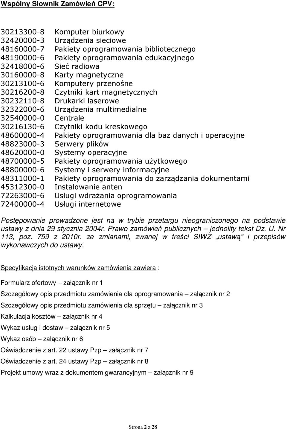 30216130-6 Czytniki kodu kreskowego 48600000-4 Pakiety oprogramowania dla baz danych i operacyjne 48823000-3 Serwery plików 48620000-0 Systemy operacyjne 48700000-5 Pakiety oprogramowania uŝytkowego