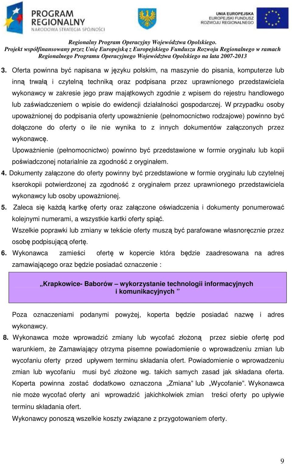 W przypadku osoby upowaŝnionej do podpisania oferty upowaŝnienie (pełnomocnictwo rodzajowe) powinno być dołączone do oferty o ile nie wynika to z innych dokumentów załączonych przez wykonawcę.