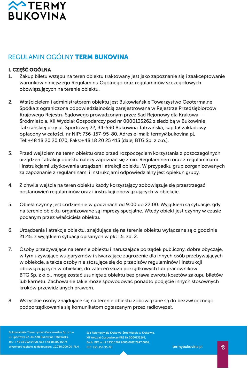 Właścicielem i administratorem obiektu jest Bukowiańskie Towarzystwo Geotermalne Spółka z ograniczona odpowiedzialnością zarejestrowana w Rejestrze Przedsiębiorców Krajowego Rejestru Sądowego