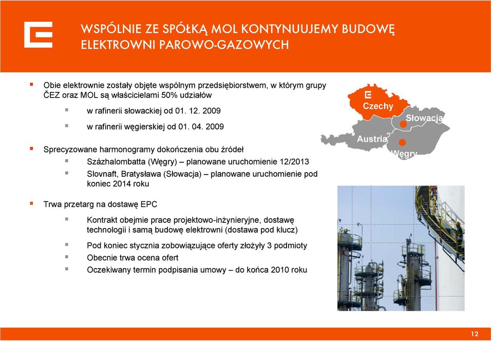 2009 Sprecyzowane harmonogramy dokończenia obu źródeł Százhalombatta (Węgry) planowane uruchomienie 12/2013 Slovnaft, Bratysława (Słowacja) planowane uruchomienie pod koniec 2014 roku