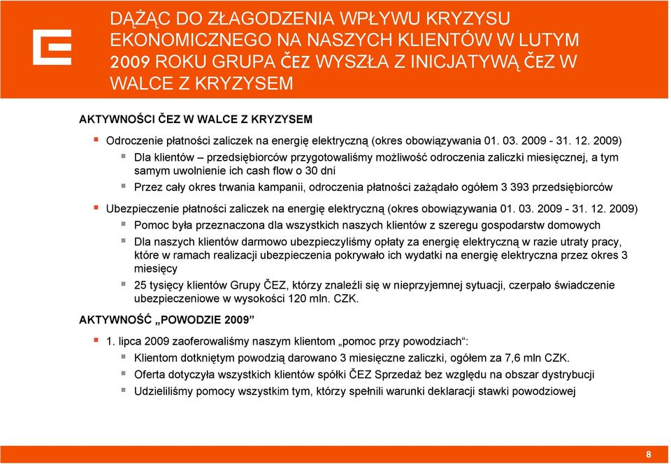 2009) Dla klientów przedsiębiorców przygotowaliśmy możliwość odroczenia zaliczki miesięcznej, a tym samym uwolnienie ich cash flow o 30 dni Przez cały okres trwania kampanii, odroczenia płatności