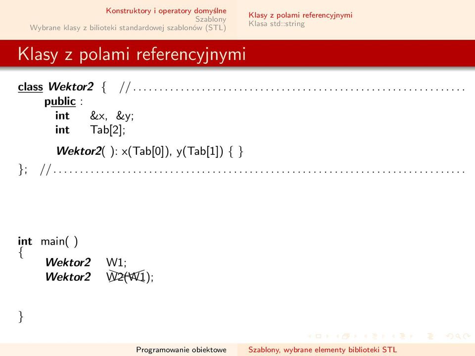 ............................................................................. int main( ) Wektor2 W1; Wektor2 W2(W1);