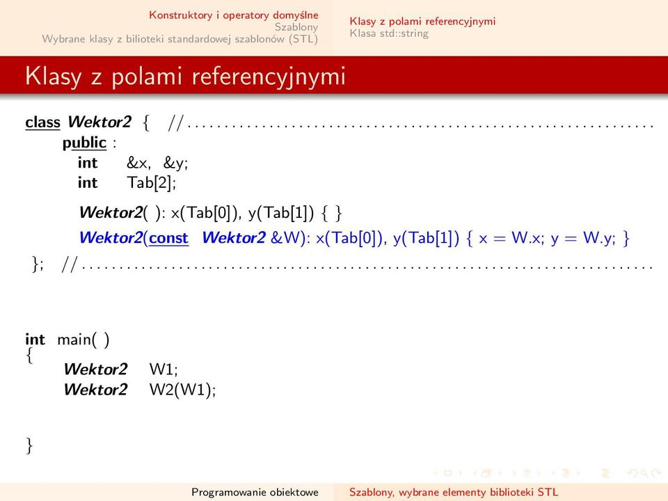 Wektor2( ): x(tab[0]), y(tab[1]) Wektor2(const Wektor2 &W): x(tab[0]), y(tab[1]) x = W.x; y = W.