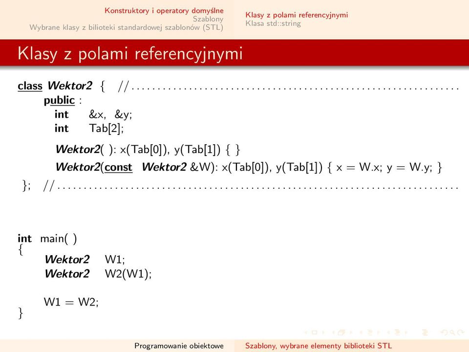 ): x(tab[0]), y(tab[1]) Wektor2(const Wektor2 &W): x(tab[0]), y(tab[1]) x = W.x; y = W.y; ; //.