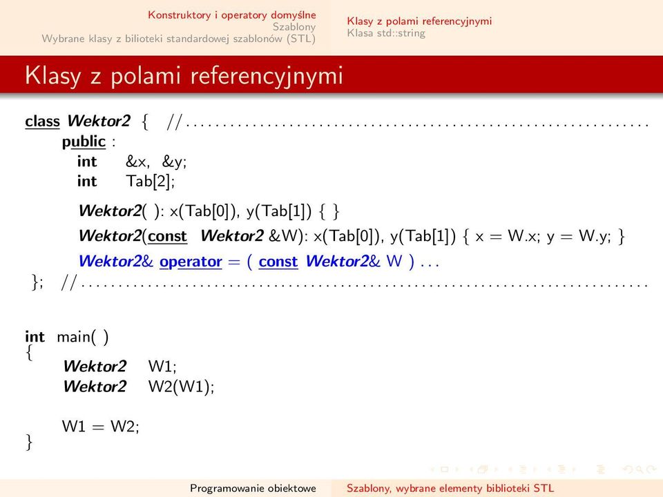 x(tab[0]), y(tab[1]) Wektor2(const Wektor2 &W): x(tab[0]), y(tab[1]) x = W.x; y = W.