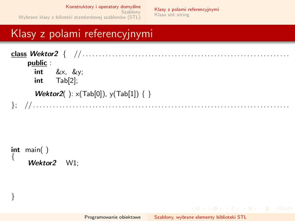 .............................................................. public : int &x, &y; int Tab[2]; Wektor2( ): x(tab[0]), y(tab[1]) ; //.