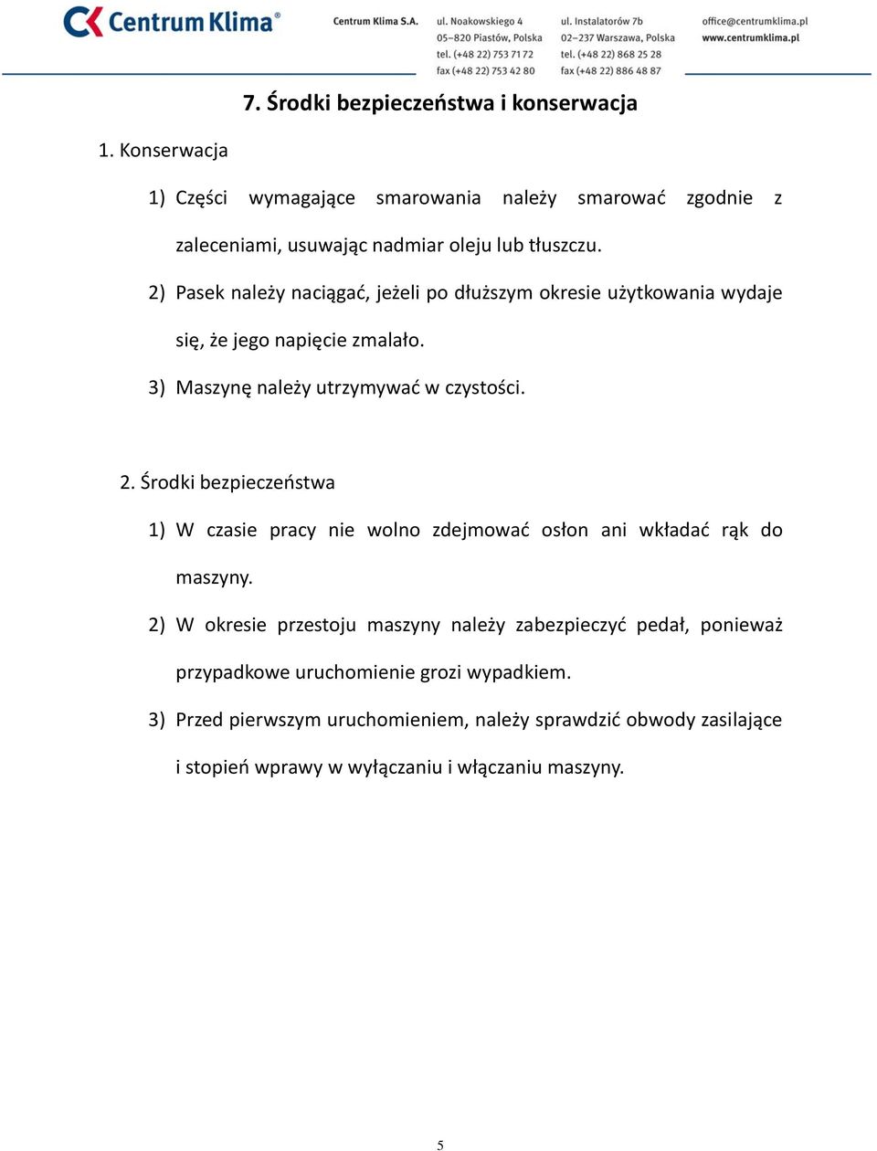 2) Pasek należy naciągad, jeżeli po dłuższym okresie użytkowania wydaje się, że jego napięcie zmalało. 3) Maszynę należy utrzymywad w czystości. 2.