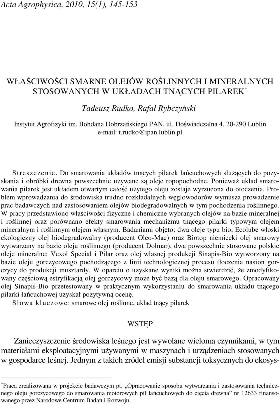 Do smarowania układów tnących pilarek łańcuchowych słuŝących do pozyskania i obróbki drewna powszechnie uŝywane są oleje ropopochodne.