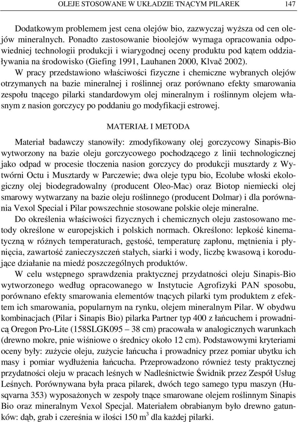 W pracy przedstawiono właściwości fizyczne i chemiczne wybranych olejów otrzymanych na bazie mineralnej i roślinnej oraz porównano efekty smarowania zespołu tnącego pilarki standardowym olej